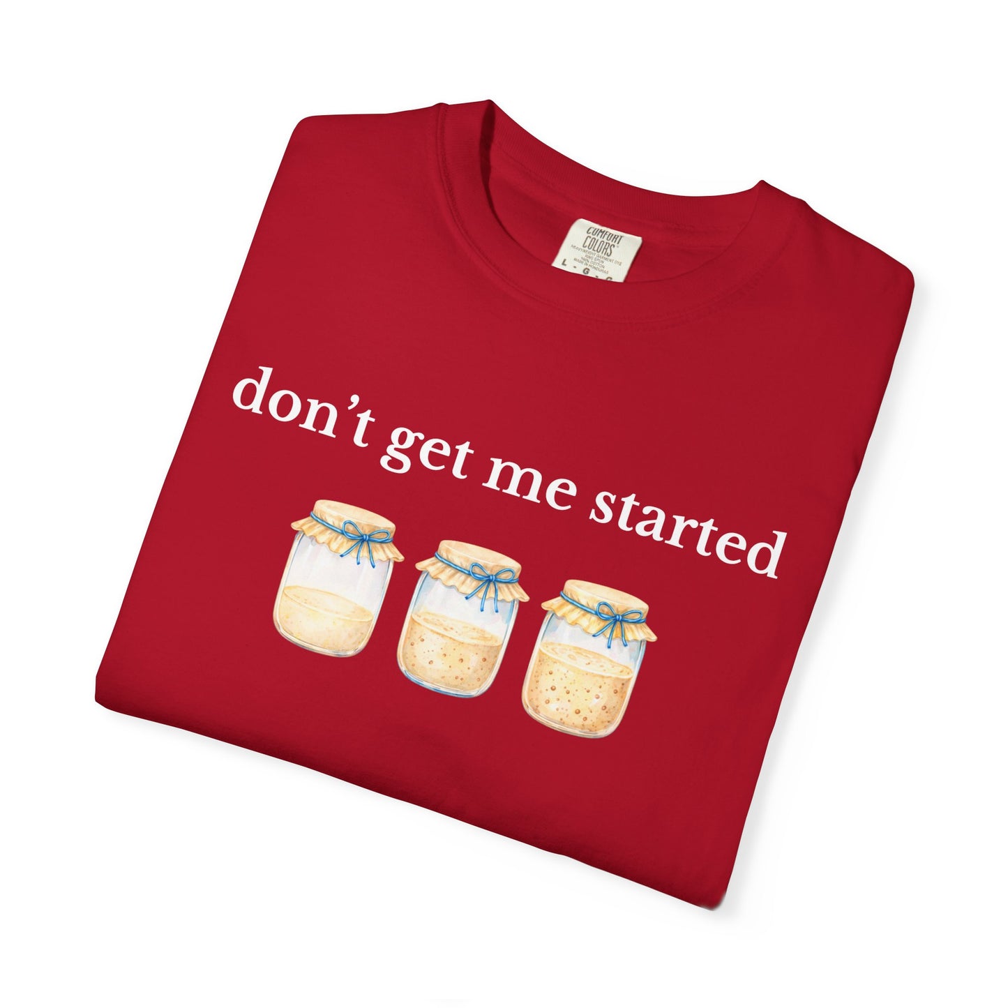 Don't Get Me Started T-Shirt