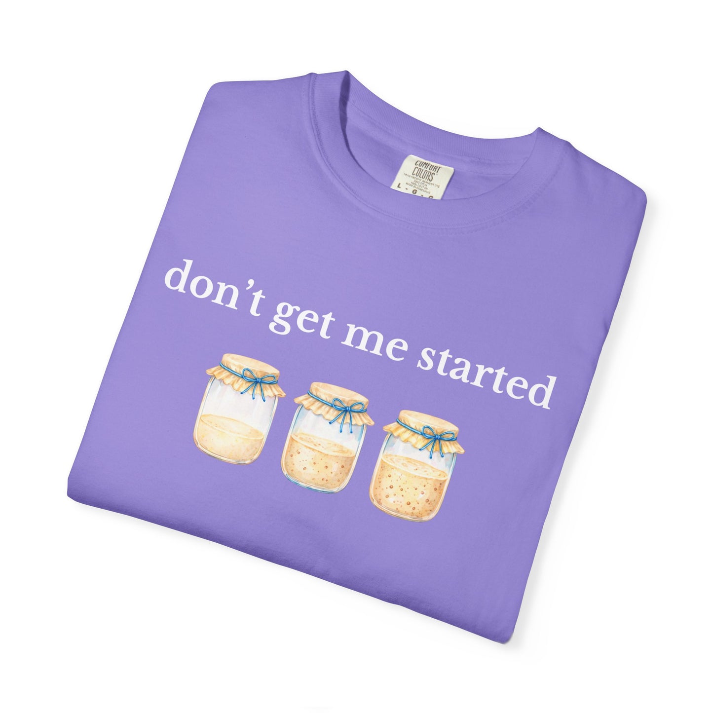 Don't Get Me Started T-Shirt