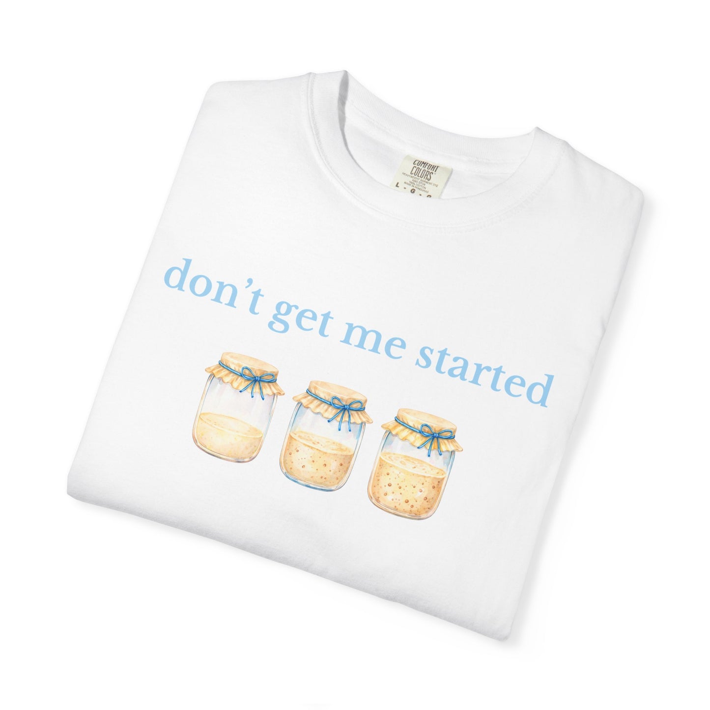 Don't Get Me Started T-Shirt