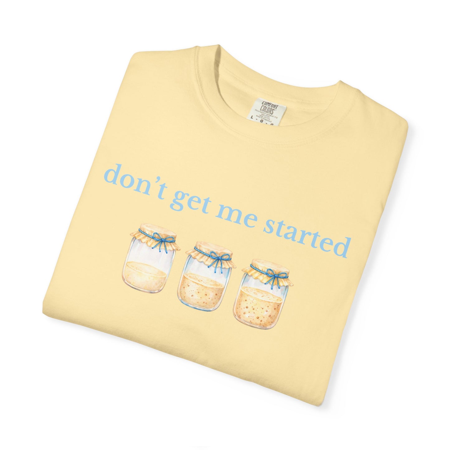 Don't Get Me Started T-Shirt