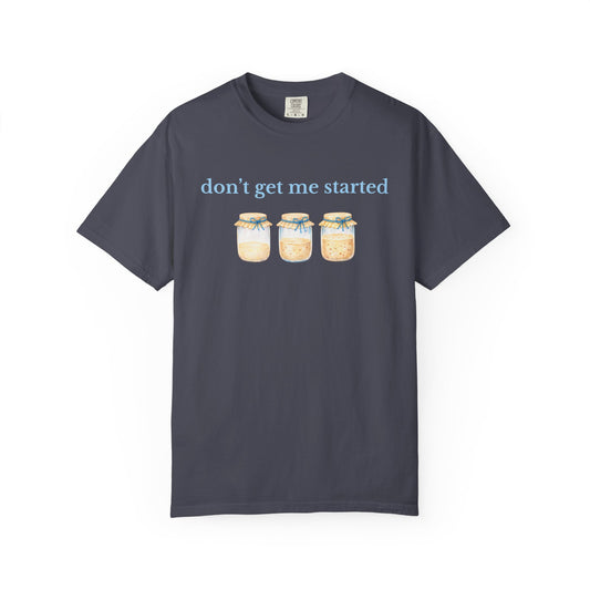 Don't Get Me Started T-Shirt
