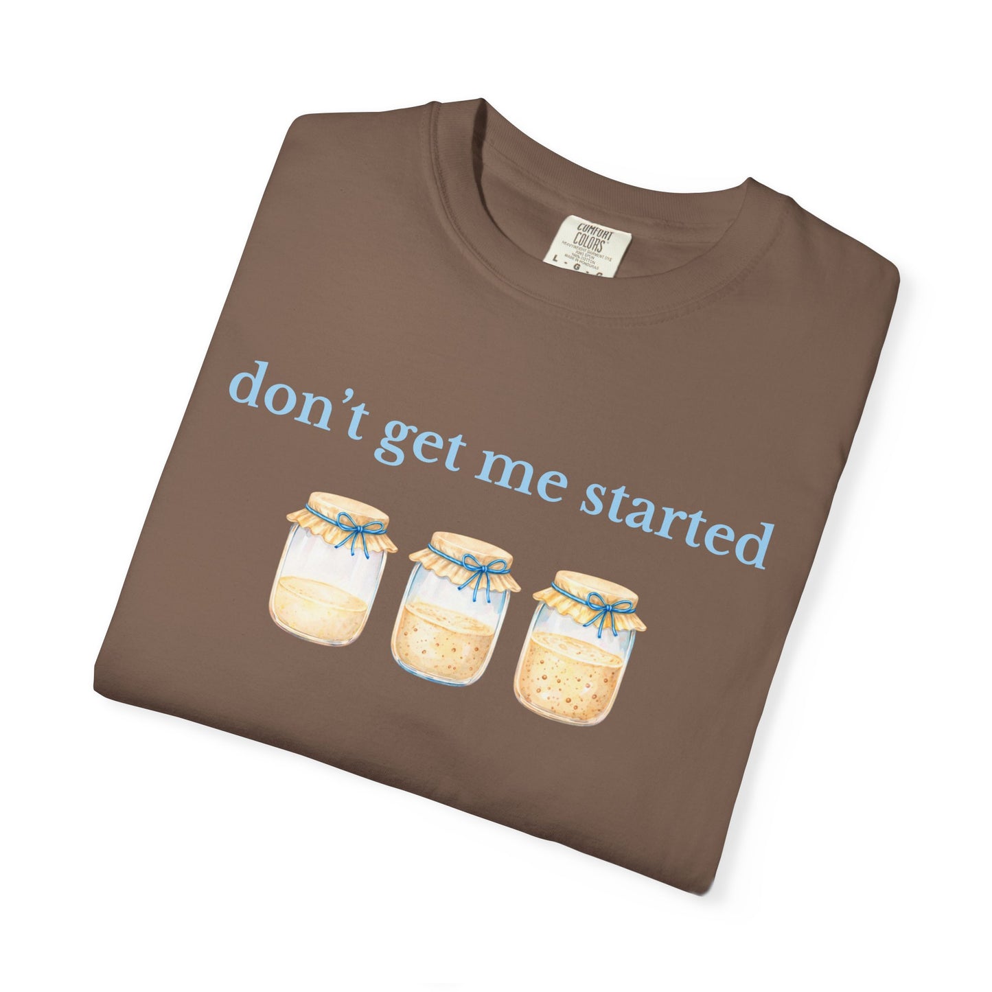 Don't Get Me Started T-Shirt