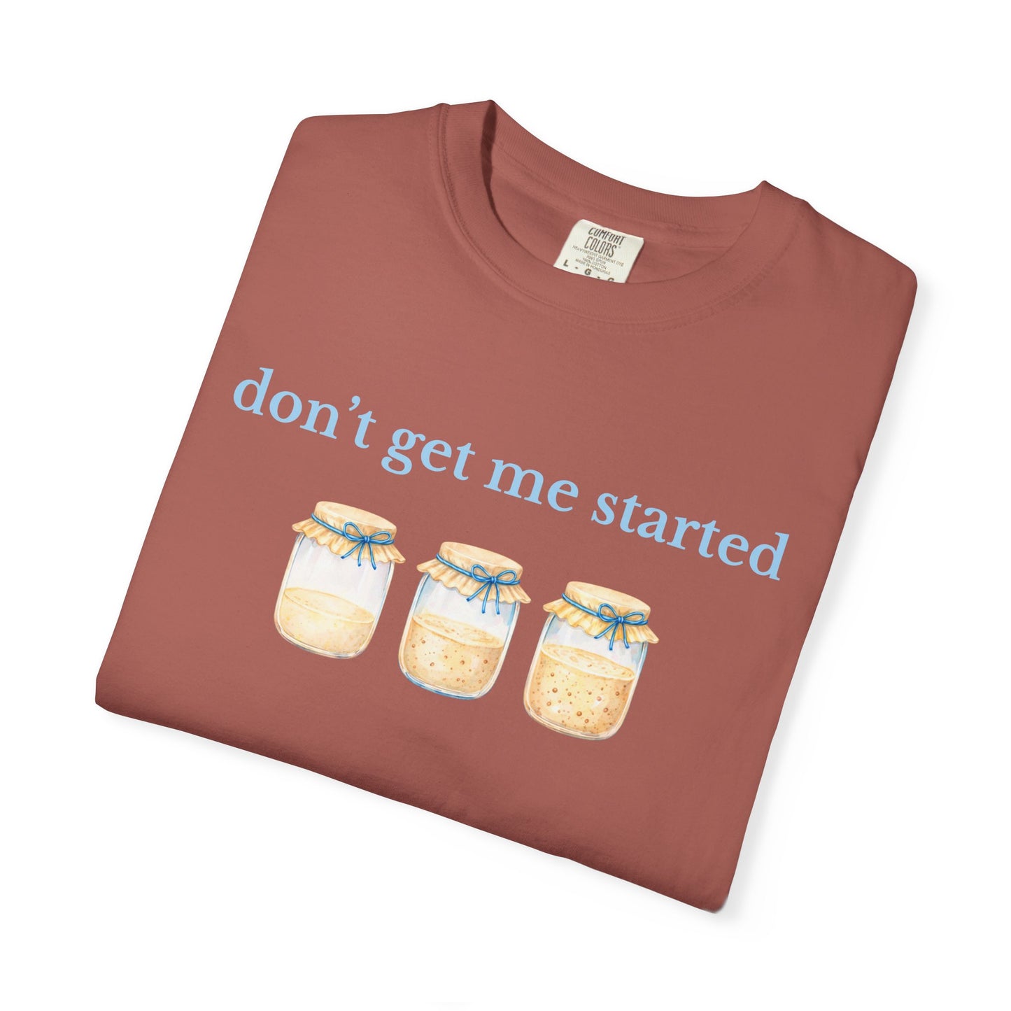 Don't Get Me Started T-Shirt