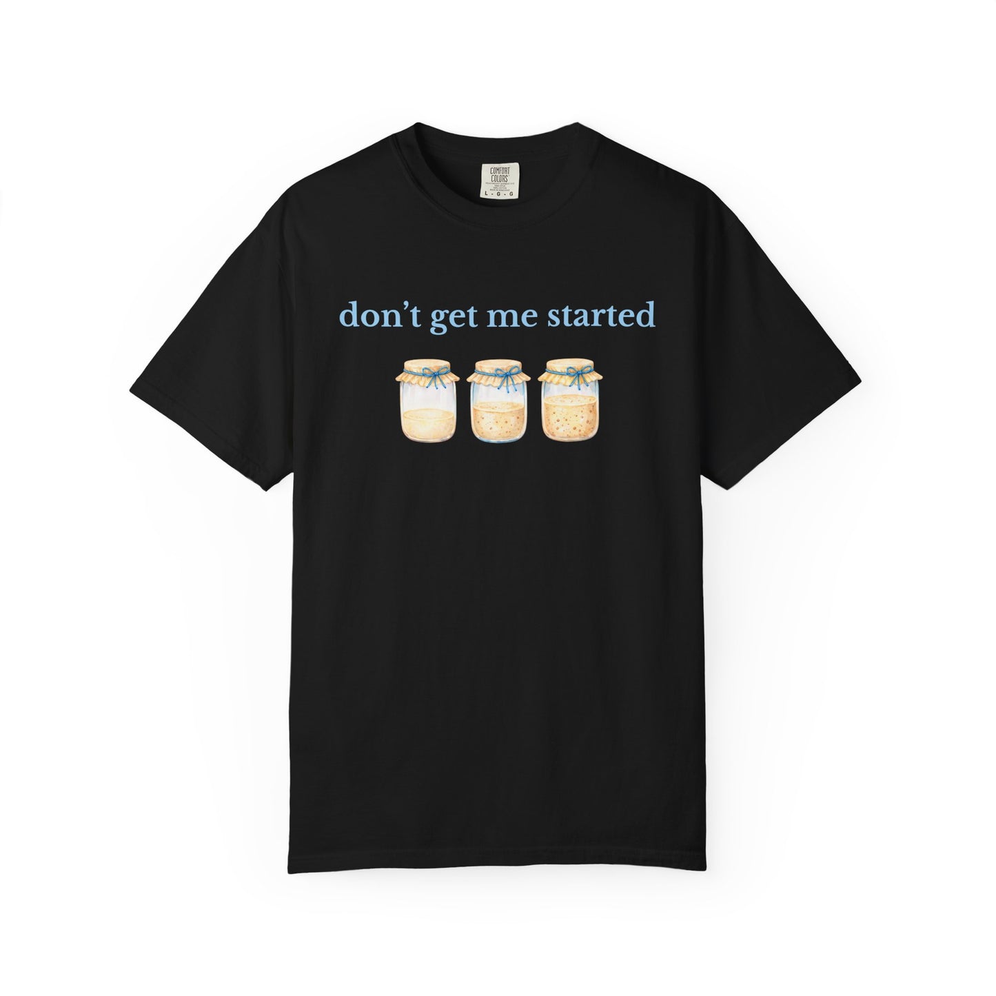 Don't Get Me Started T-Shirt