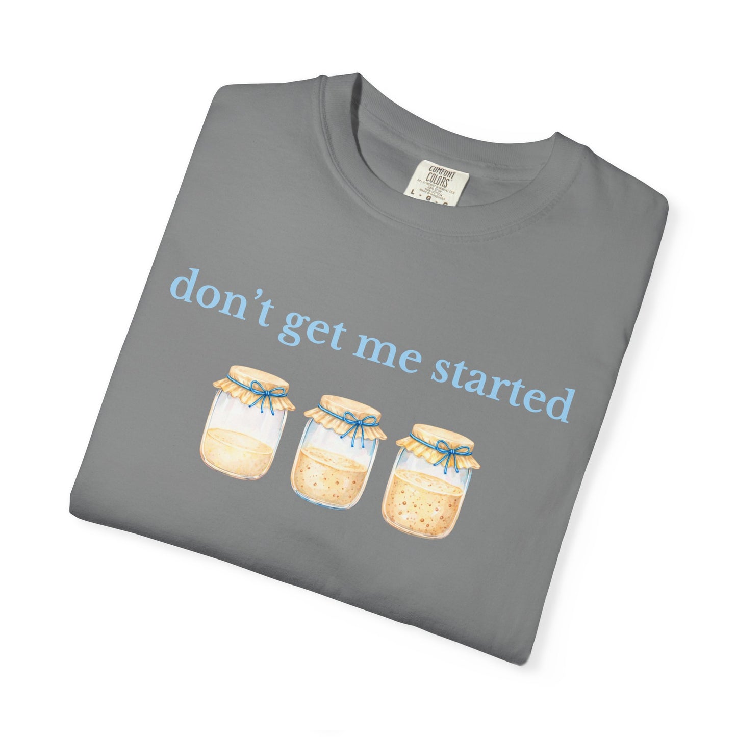 Don't Get Me Started T-Shirt