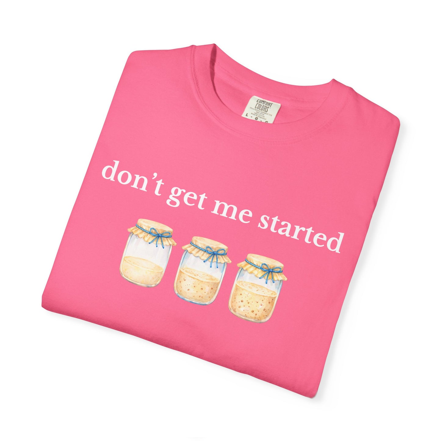 Don't Get Me Started T-Shirt