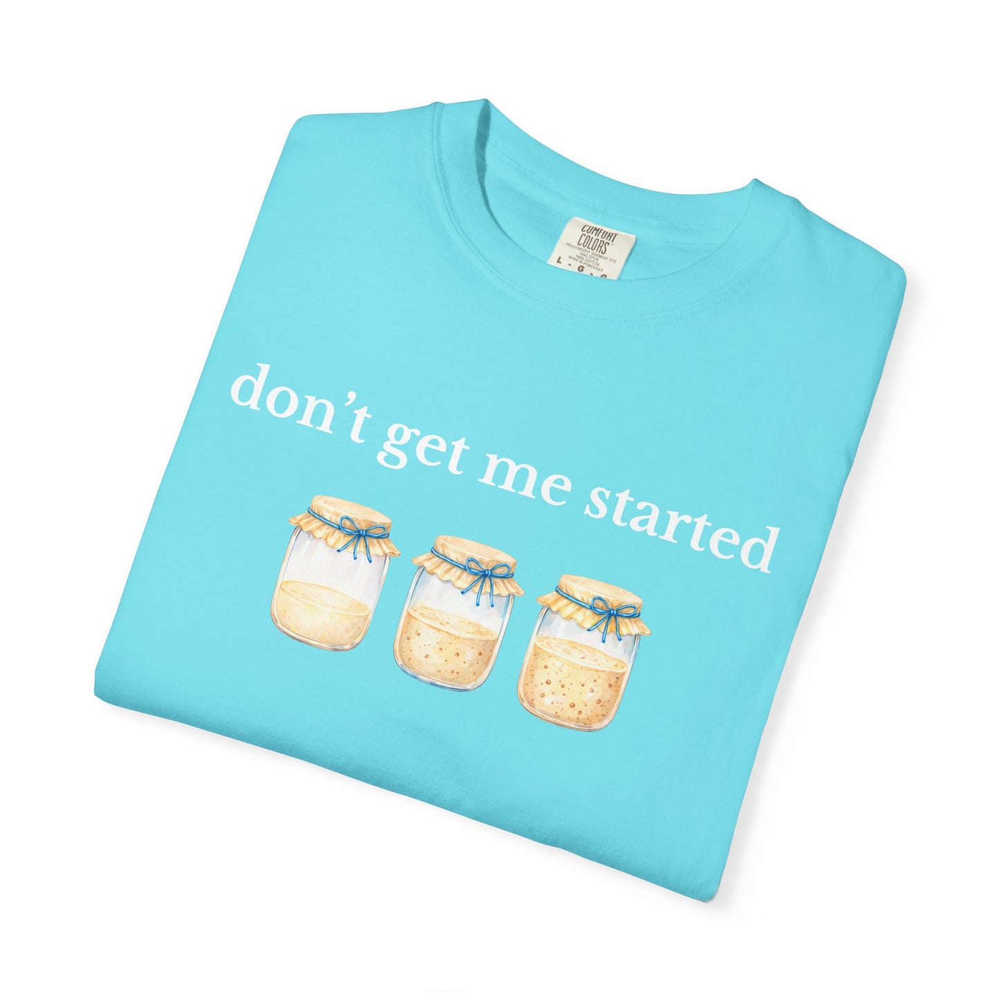 Don't Get Me Started T-Shirt