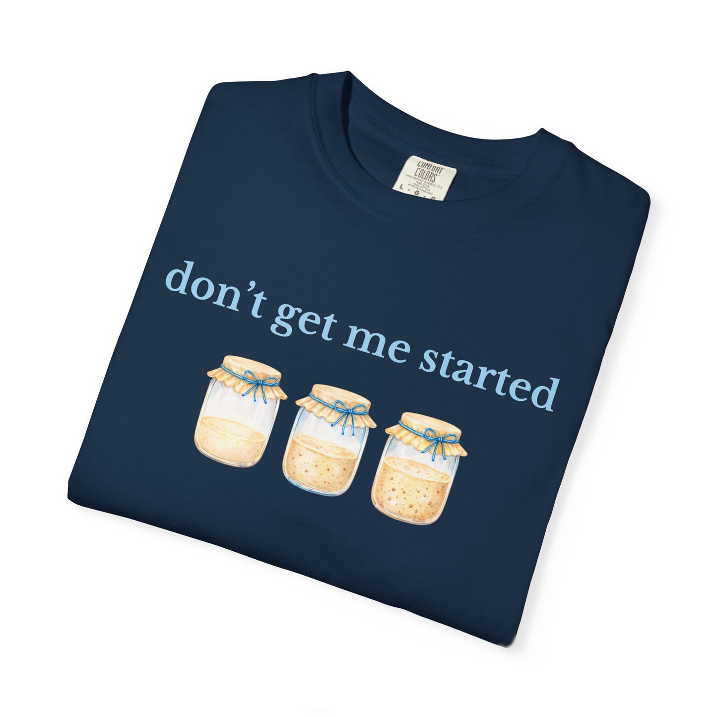 Don't Get Me Started T-Shirt