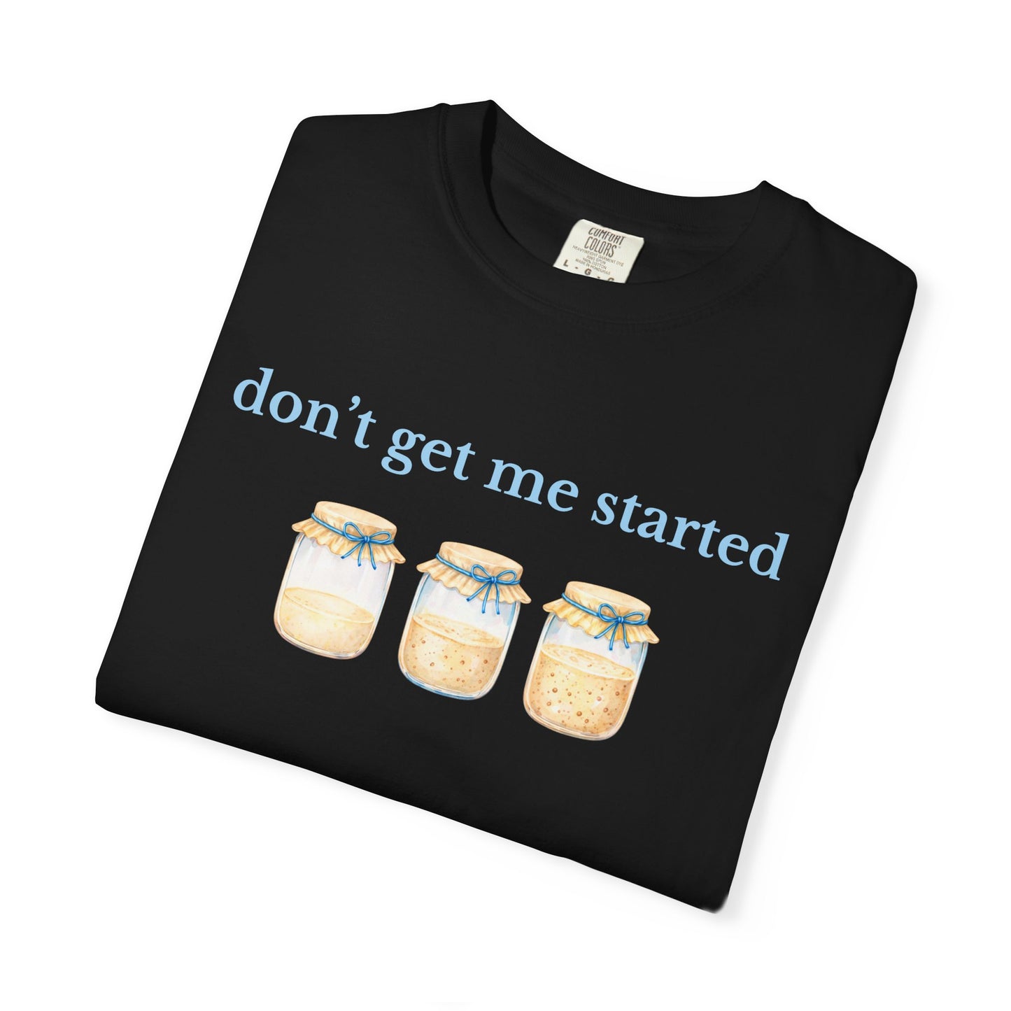 Don't Get Me Started T-Shirt