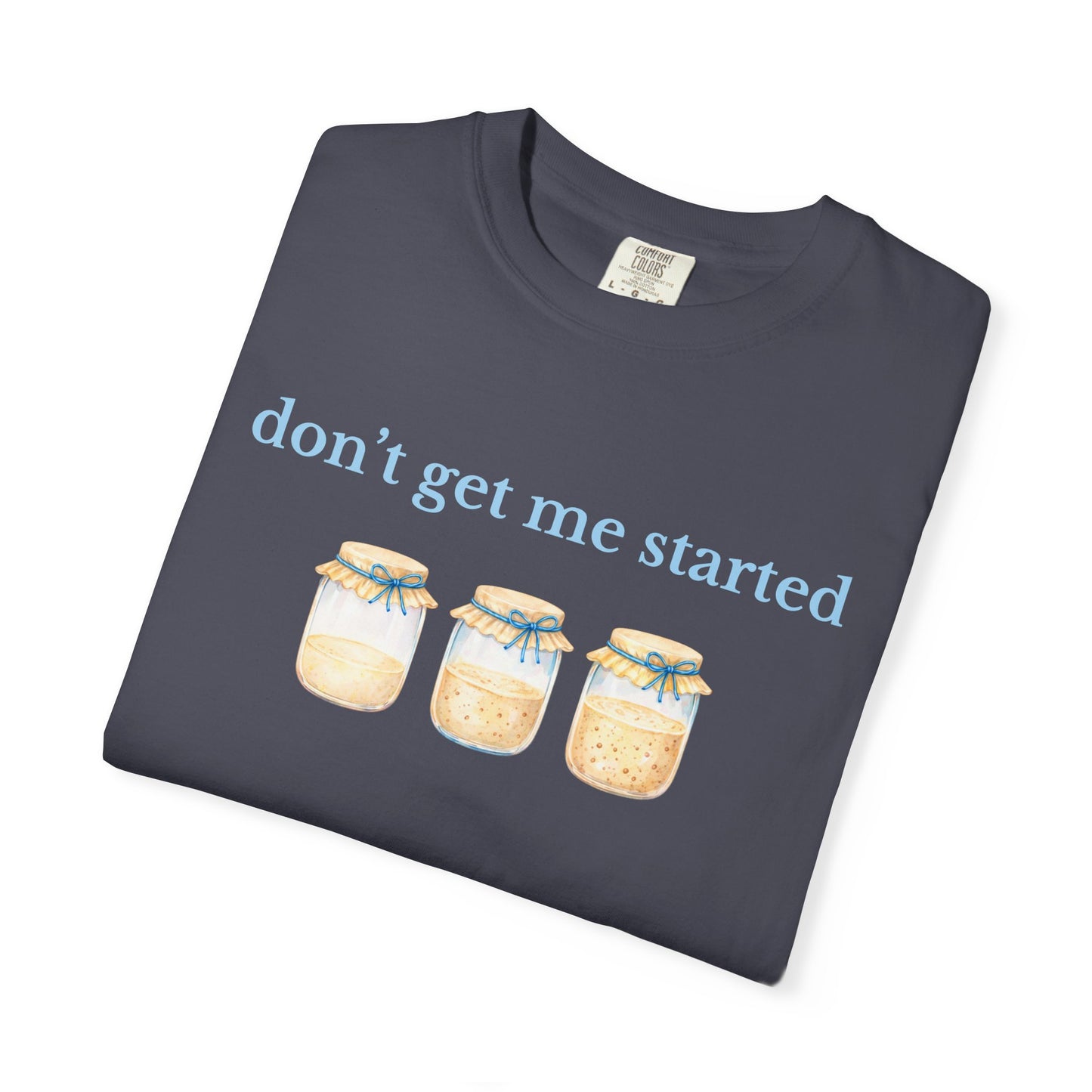 Don't Get Me Started T-Shirt